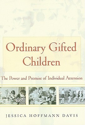 Ordinary Gifted Children: The Power and Promise of Individual Attention by Jessica Hoffmann Davis