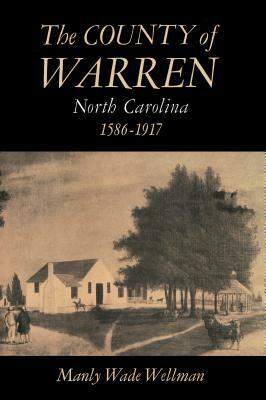 The County of Warren, North Carolina, 1586-1917 by Manly Wade Wellman