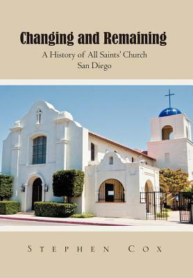 Changing and Remaining: A History of All Saints' Church San Diego by Stephen Cox