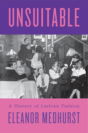Unsuitable: A History of Lesbian Fashion by Eleanor Medhurst