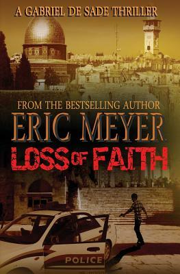 Loss of Faith (a Gabriel de Sade Thriller, Book 2) by Eric Meyer