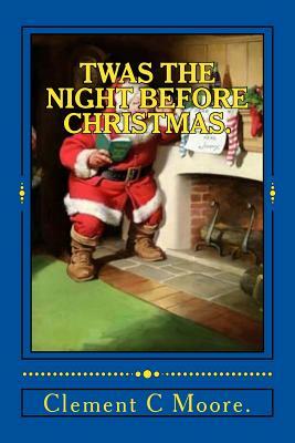 Twas the Night Before Christmas. by Clement C. Moore