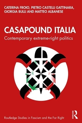 Casapound Italia: Contemporary Extreme-Right Politics by Caterina Froio, Pietro Castelli Gattinara, Giorgia Bulli