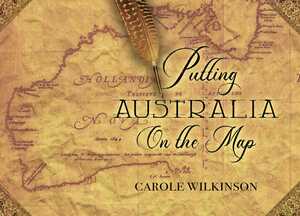 Putting Australia on the Map by Carole Wilkinson