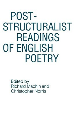 Post-Structuralist Readings of English Poetry by Christopher Norris, Richard Machin