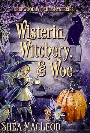 Wisteria, Witchery, and Woe by Shéa MacLeod