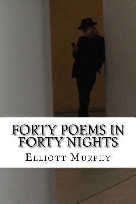 Forty Poems in Forty Nights by Elliott Murphy