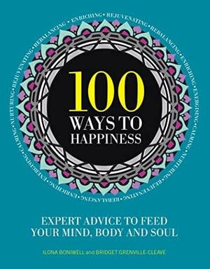 100 Ways to Happiness: Expert Advice to Feed Your Mind, Body and Soul by Ilona Boniwell, Bridget Grenville-Cleave
