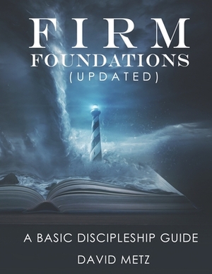 Firm Foundations: A Basic Discipleship Guide by David Metz