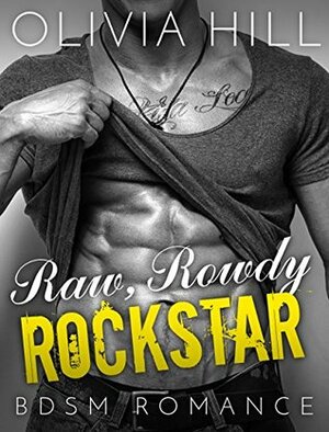 Raw, Rowdy Rockstar by Olivia Hill