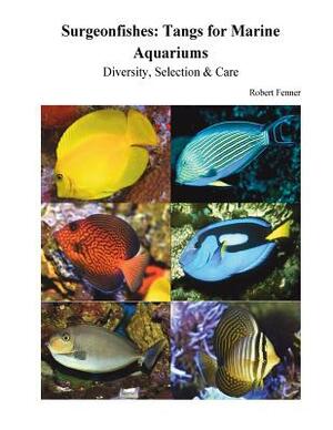 Surgeonfishes: Tangs for Marine Aquariums: Diversity, Selection & Care by Robert Fenner