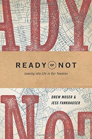 Ready or Not: Leaning Into Life in Our Twenties by Drew Moser, Jess Fankhauser