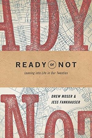 Ready or Not: Leaning Into Life in Our Twenties by Jess Fankhauser, Drew Moser