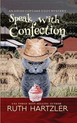 Speak with Confection: An Amish Cupcake Cozy Mystery by Ruth Hartzler