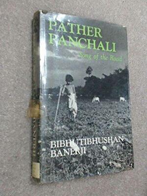 Pather Panchali: Song Of The Road; A Bengali Novel by Bibhuti Bhusan Banerjee, Bibhutibhushan Bandyopadhyay