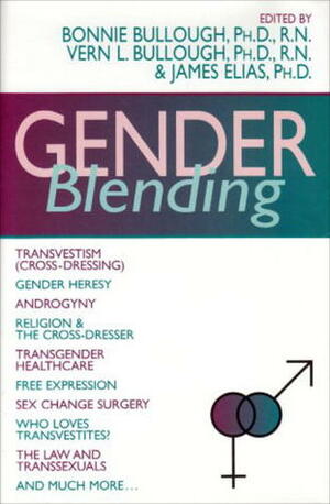 Gender Blending: Transvestism (Cross-Dressing), Gender Hersey, Androgyny, Religion & the Cross- Dresser, Transgender Healthcare, Free Expression, Sex Change Surgery, wh by Vern L. Bullough, Bonnie Bullough, James Elias