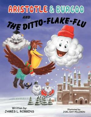 Aristotle & Burgoo and the Ditto-Flake-Flu by James L. Robbins