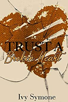 Trust A Broken Heart by Ivy Symone