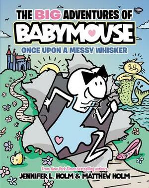 The Big Adventures of Babymouse: Once Upon a Messy Whisker by Jennifer L. Holm, Matthew Holm