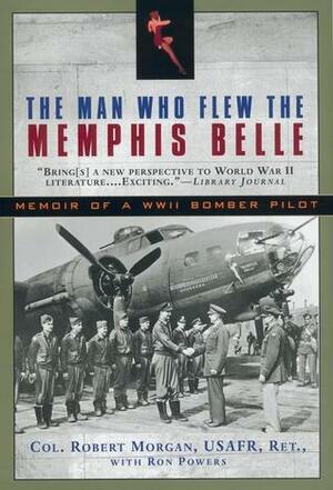 The Man Who Flew the Memphis Belle: Memoir of a WWII Bomber Pilot by Robert K. Morgan, Ron Powers