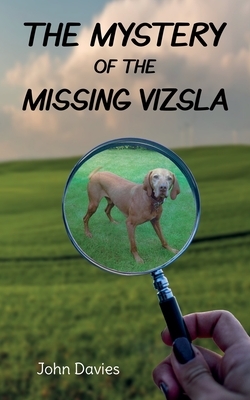 The Mystery of the Missing Vizsla by John Davies