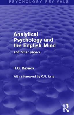 Analytical Psychology and the English Mind (Psychology Revivals): And Other Papers by H. G. Baynes