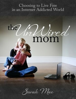 The UnWired Mom by Sarah Mae
