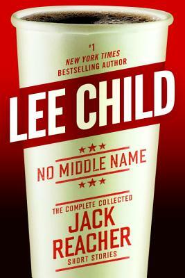 No Middle Name: The Complete Collected Jack Reacher Short Stories by Lee Child