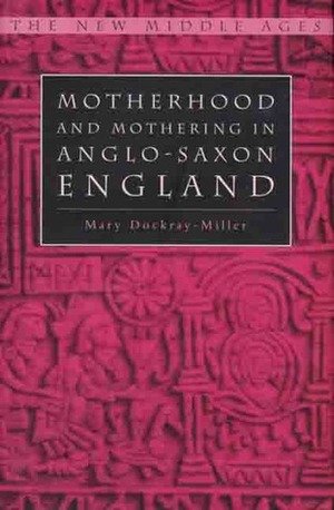 Motherhood and Mothering in Anglo-Saxon England by Mary Dockray-Miller