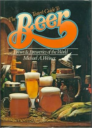 The Taster's Guide to Beer: Brews and Breweries of the World by Michael A. Weiner