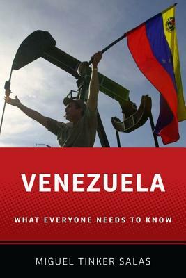 Venezuela: What Everyone Needs to Know(r) by Miguel Tinker Salas