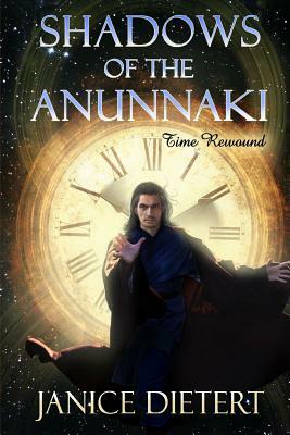 Shadows of the Anunnaki: Time Rewound by Janice Dietert