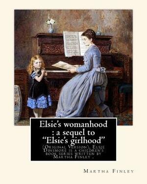 Elsie's womanhood: a sequel to "Elsie's girlhood". By: Martha Finley: (Original Version), Elsie Dinsmore is a children's book series writ by Martha Finley