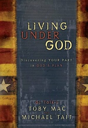 Living Under God: Discovering Your Part in God's Plan by TobyMac, Michael Tait