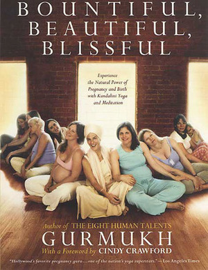 Bountiful, Beautiful, Blissful: Experience the Natural Power of Pregnancy and Birth with Kundalini Yoga and Meditation by Cindy Crawford, Gurmukh Kaur Khalsa