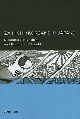 Zainichi (Koreans in Japan): Diasporic Nationalism and Postcolonial Identity by John Lie