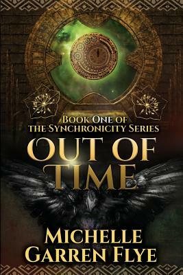 Out of Time: Book One of the Synchronicity Series by Michelle Garren Flye