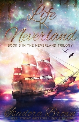 Life in Neverland: Book 3 of The Neverland Trilogy by Isadora Brown