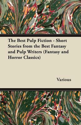 The Best Pulp Fiction - Short Stories from the Best Fantasy and Pulp Writers (Fantasy and Horror Classics) by Various