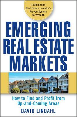 Emerging Real Estate Markets: How to Find and Profit from Up-And-Coming Areas by David Lindahl