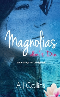 Magnolias don't Die by A.J. Collins