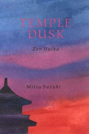 Temple Dusk: Zen Haiku by Kazuaki Tanahashi, Mitsu Suzuki