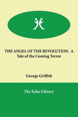 THE ANGEL OF THE REVOLUTION A Tale of the Coming Terror by George Griffith