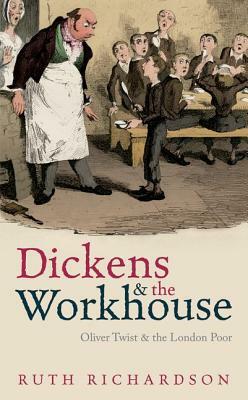 Dickens and the Workhouse: Oliver Twist and the London Poor by Ruth Richardson