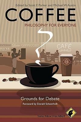 Coffee - Philosophy for Everyone: Grounds for Debate by Michael W. Austin, Donald Schoenholt, Scott F. Parker, Scott F. Parker