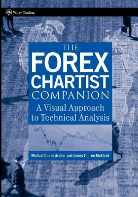 The Forex Chartist Companion: A Visual Approach to Technical Analysis by Michael D. Archer, James Lauren Bickford