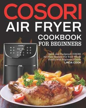 COSORI Air Fryer Cookbook for Beginners: Quick and Foolproof COSORI Air Fryer Recipes For Your Whole Family with Beginner's Guide by Linda Cook