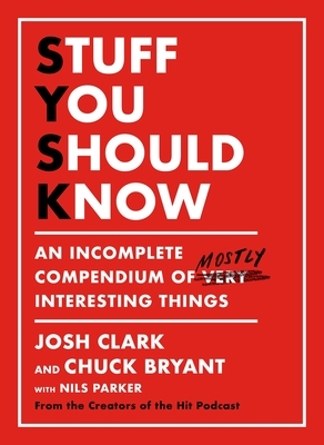 Stuff You Should Know: An Incomplete Compendium of Mostly Interesting Things by Chuck Bryant, Josh Clark