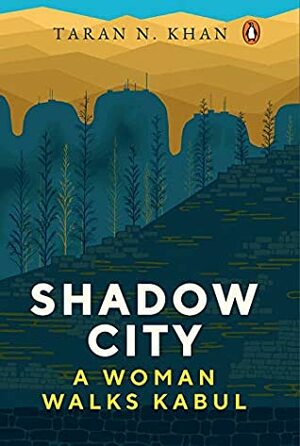 Shadow City: A Woman Walks Kabul by Taran N. Khan