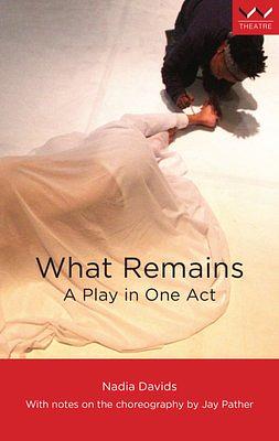 What Remains: A Play in One Act by Nadia Davids